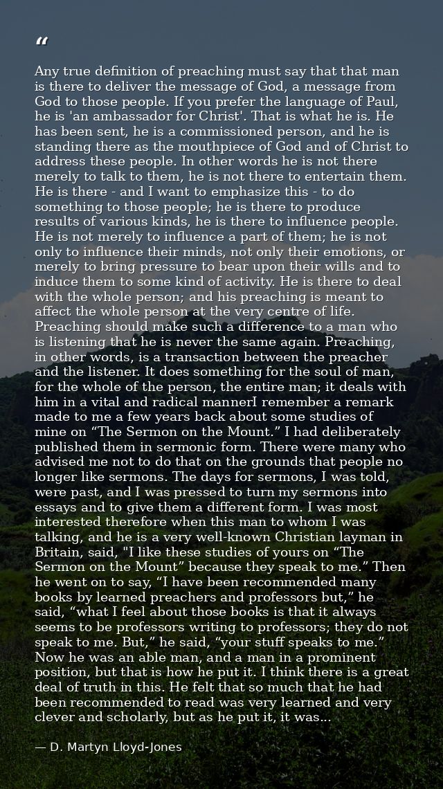 Any true definition of preaching must say that that man is there to deliver the message of God, a message from God to th — D. Martyn Lloyd-Jones