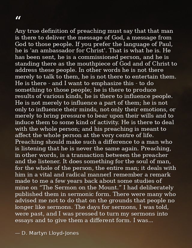 Any true definition of preaching must say that that man is there to deliver the message of God, a message from God to th — D. Martyn Lloyd-Jones