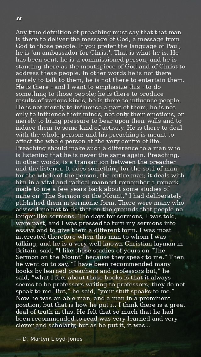 Any true definition of preaching must say that that man is there to deliver the message of God, a message from God to th — D. Martyn Lloyd-Jones