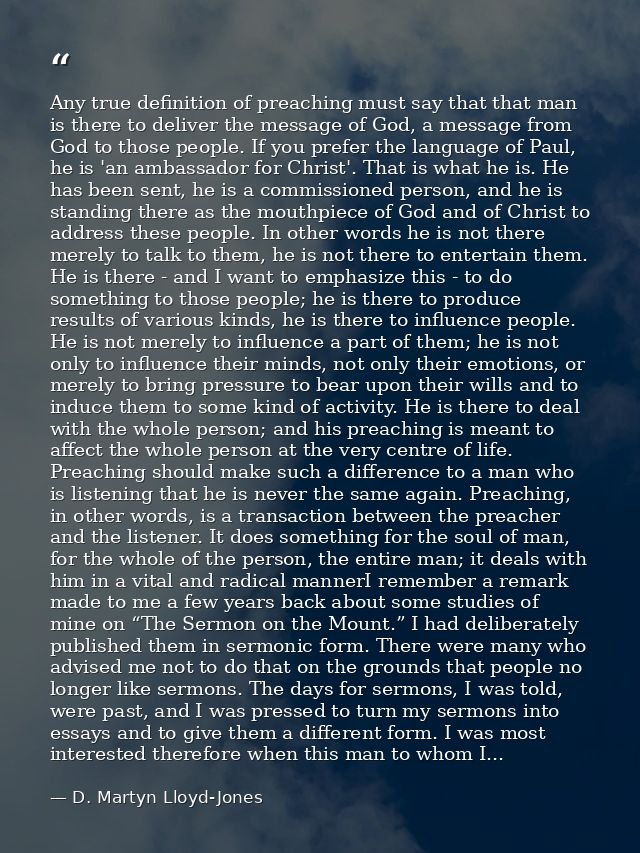 Any true definition of preaching must say that that man is there to deliver the message of God, a message from God to th — D. Martyn Lloyd-Jones