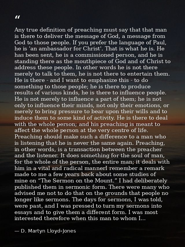 Any true definition of preaching must say that that man is there to deliver the message of God, a message from God to th — D. Martyn Lloyd-Jones