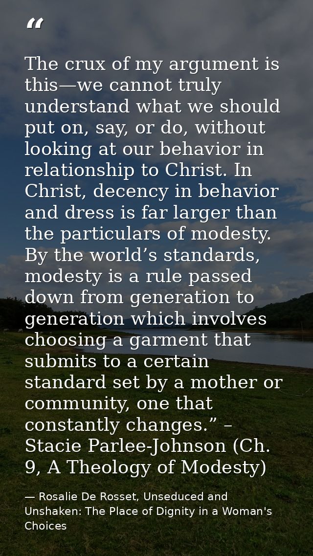 The crux of my argument is this—we cannot truly understand what we should put on, say, or do, without looking at our beh — Rosalie De Rosset, Unseduced and Unshaken: The Place of Dignity in a Woman's Choices