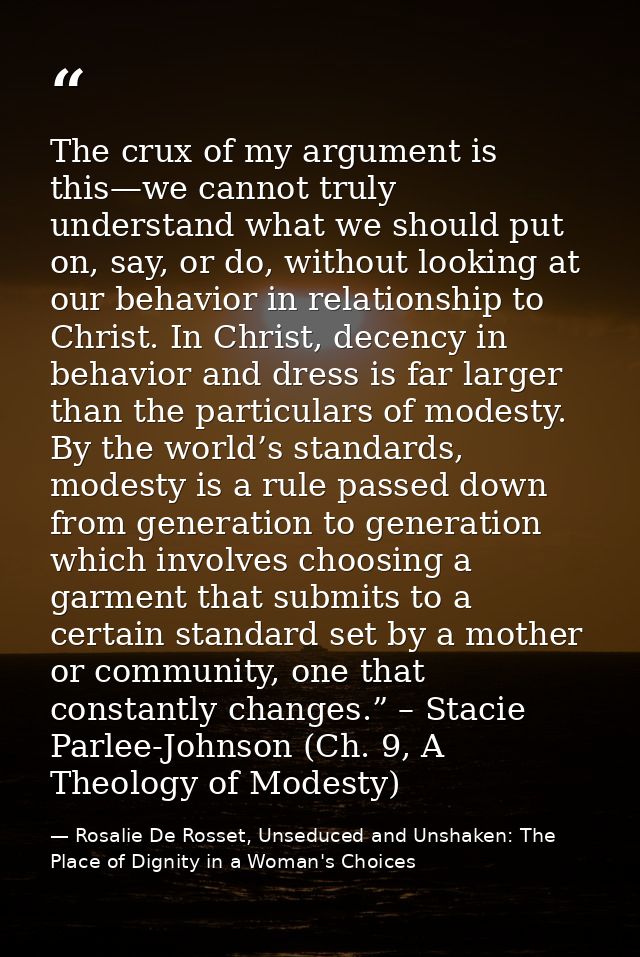 The crux of my argument is this—we cannot truly understand what we should put on, say, or do, without looking at our beh — Rosalie De Rosset, Unseduced and Unshaken: The Place of Dignity in a Woman's Choices
