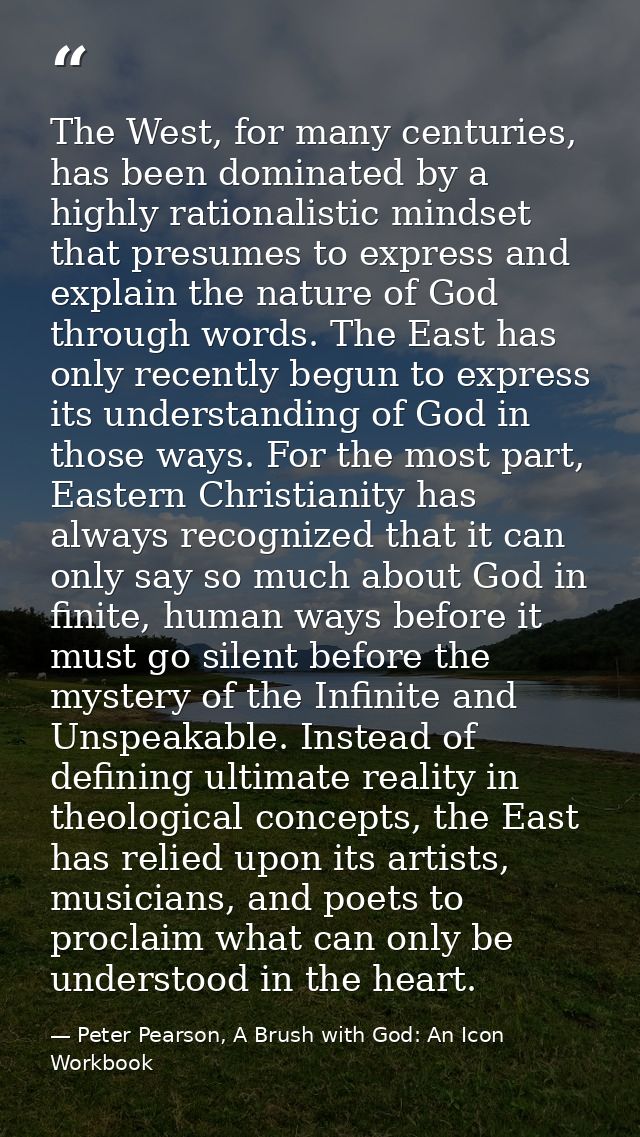 The West, for many centuries, has been dominated by a highly rationalistic mindset that presumes to express and explain  — Peter Pearson, A Brush with God: An Icon Workbook