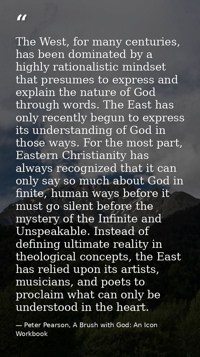 The West, for many centuries, has been dominated by a highly rationalistic mindset that presumes to express and explain  — Peter Pearson, A Brush with God: An Icon Workbook