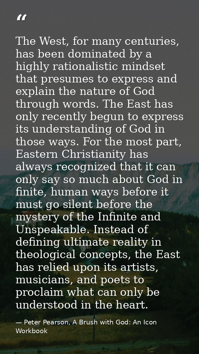 The West, for many centuries, has been dominated by a highly rationalistic mindset that presumes to express and explain  — Peter Pearson, A Brush with God: An Icon Workbook