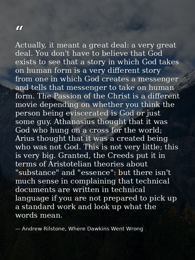 Actually, it meant a great deal: a very great deal. You don't have to believe that God exists to see that a story in whi — Andrew Rilstone, Where Dawkins Went Wrong