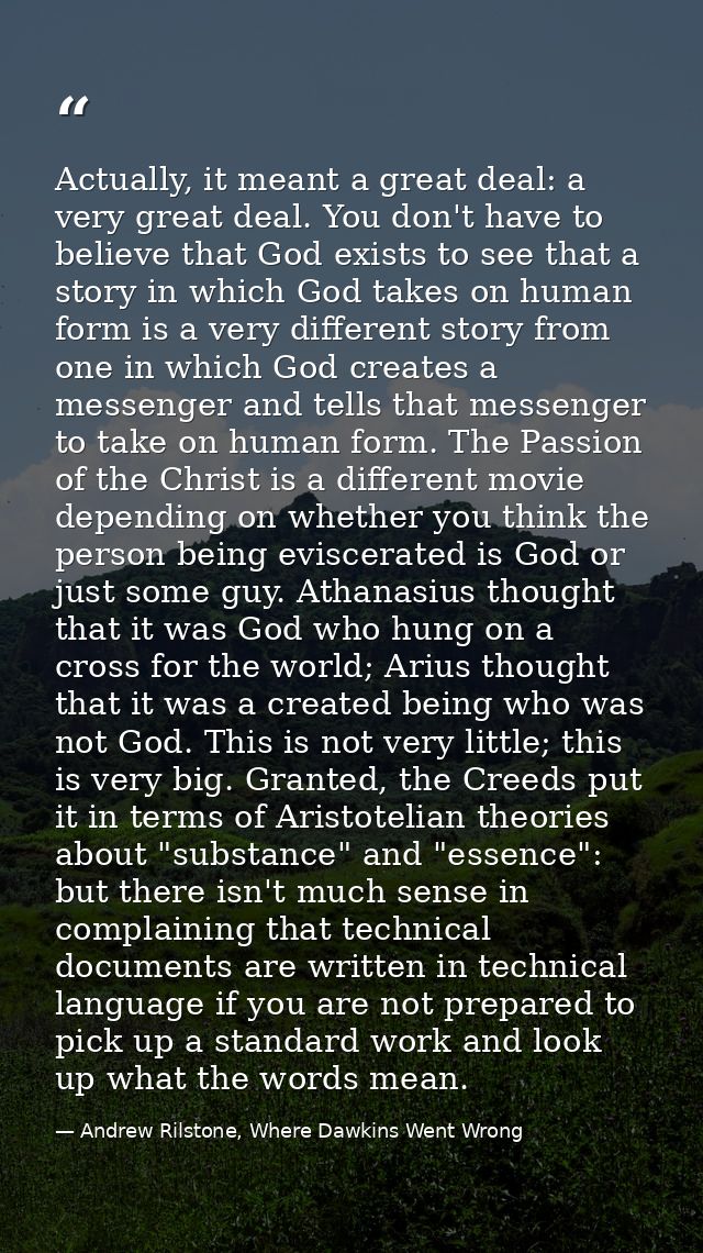 Actually, it meant a great deal: a very great deal. You don't have to believe that God exists to see that a story in whi — Andrew Rilstone, Where Dawkins Went Wrong