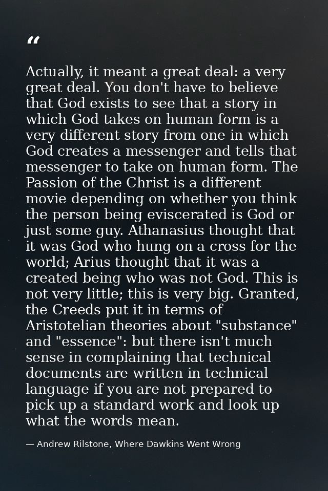Actually, it meant a great deal: a very great deal. You don't have to believe that God exists to see that a story in whi — Andrew Rilstone, Where Dawkins Went Wrong