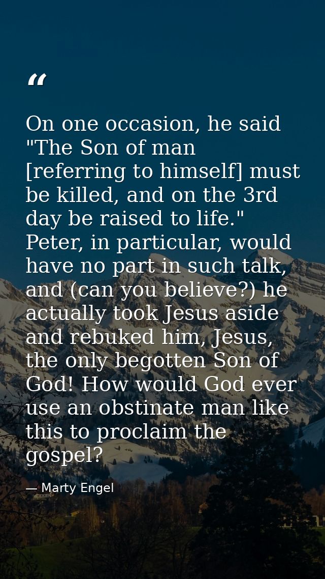 On one occasion, he said "The Son of man [referring to himself] must be killed, and on the 3rd day be raised to life." P — Marty Engel