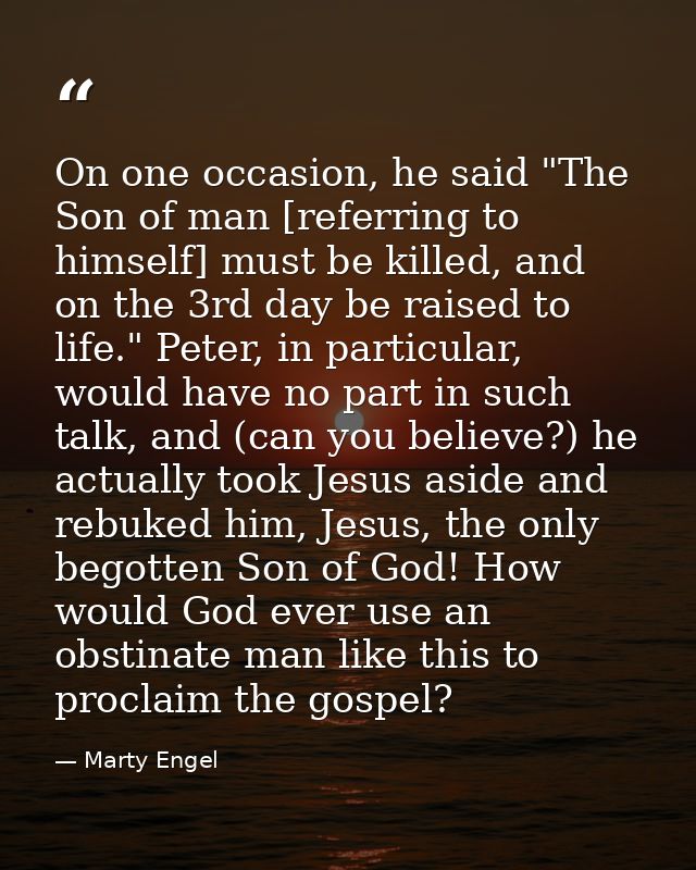 On one occasion, he said "The Son of man [referring to himself] must be killed, and on the 3rd day be raised to life." P — Marty Engel
