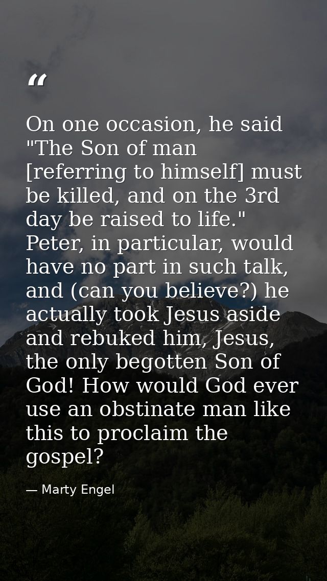 On one occasion, he said "The Son of man [referring to himself] must be killed, and on the 3rd day be raised to life." P — Marty Engel