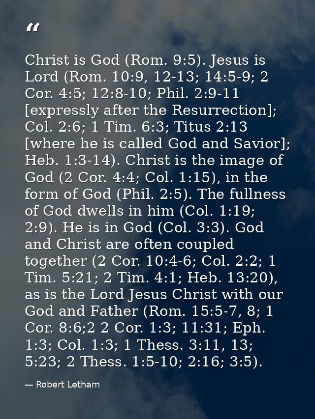 Christ is God (Rom. 9:5). Jesus is Lord (Rom. 10:9, 12-13; 14:5-9; 2 Cor. 4:5; 12:8-10; Phil. 2:9-11 [expressly after th — Robert Letham