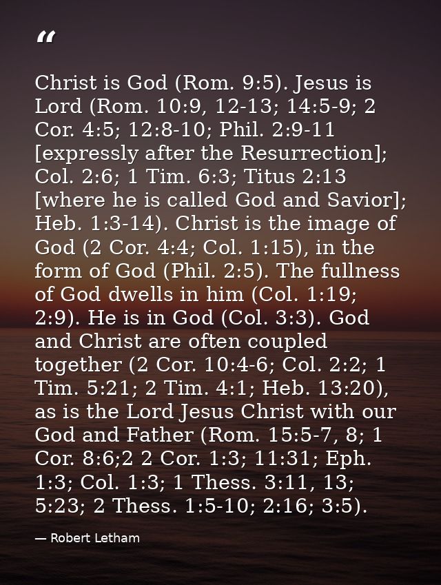 Christ is God (Rom. 9:5). Jesus is Lord (Rom. 10:9, 12-13; 14:5-9; 2 Cor. 4:5; 12:8-10; Phil. 2:9-11 [expressly after th — Robert Letham
