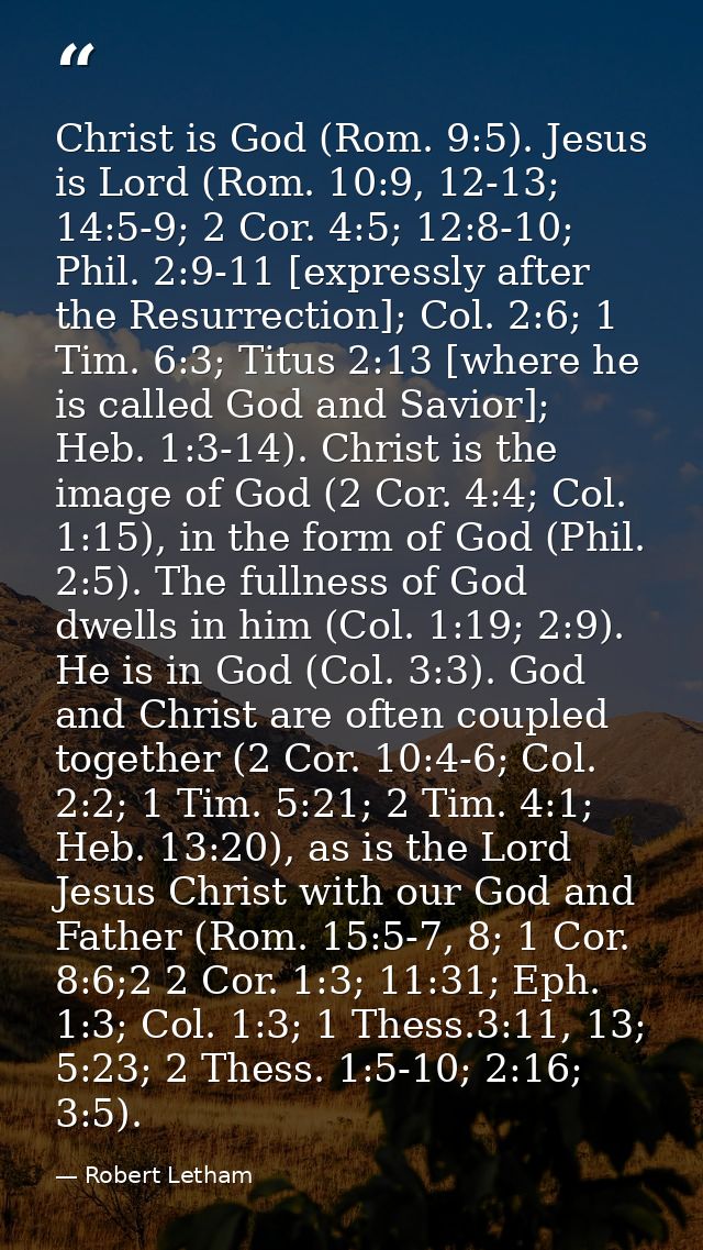 Christ is God (Rom. 9:5). Jesus is Lord (Rom. 10:9, 12-13; 14:5-9; 2 Cor. 4:5; 12:8-10; Phil. 2:9-11 [expressly after th — Robert Letham