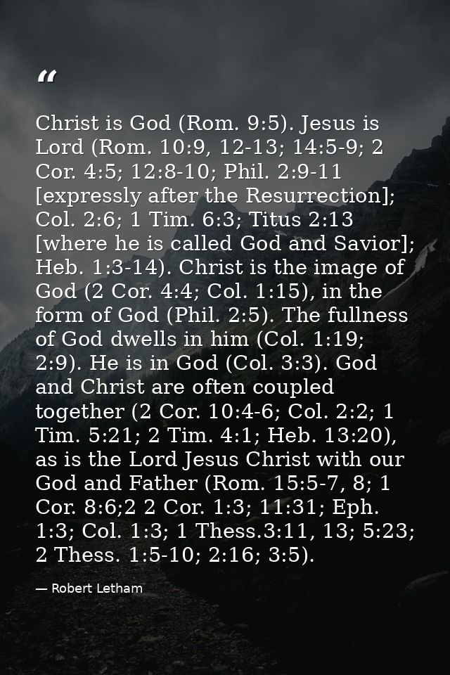 Christ is God (Rom. 9:5). Jesus is Lord (Rom. 10:9, 12-13; 14:5-9; 2 Cor. 4:5; 12:8-10; Phil. 2:9-11 [expressly after th — Robert Letham