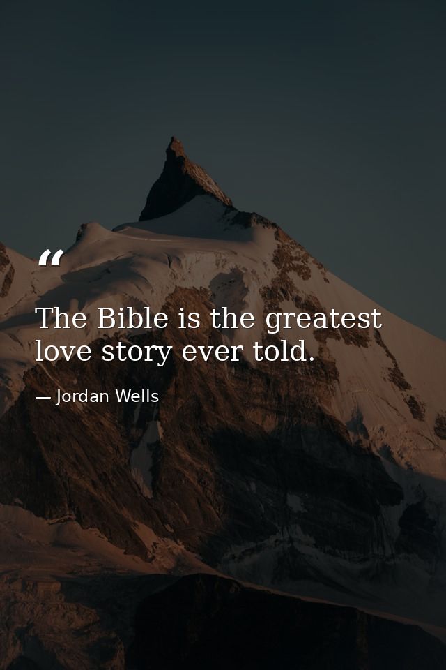 The Bible is the greatest love story ever told. — Jordan Wells
