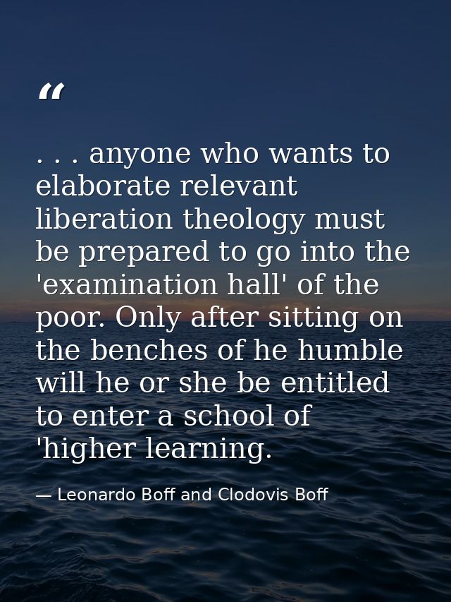 . . . anyone who wants to elaborate relevant liberation theology must be prepared to go into the 'examination hall' of t — Leonardo Boff and Clodovis Boff