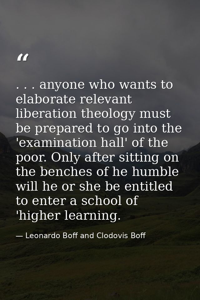 . . . anyone who wants to elaborate relevant liberation theology must be prepared to go into the 'examination hall' of t — Leonardo Boff and Clodovis Boff