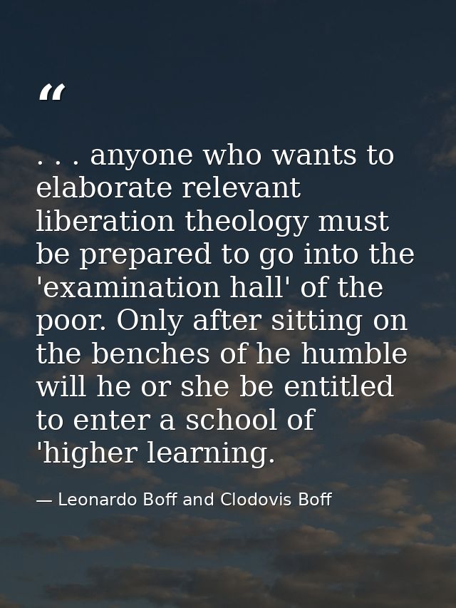 . . . anyone who wants to elaborate relevant liberation theology must be prepared to go into the 'examination hall' of t — Leonardo Boff and Clodovis Boff