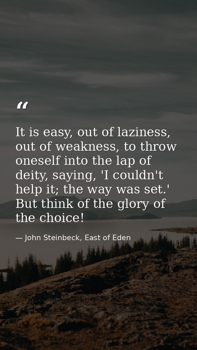 It is easy, out of laziness, out of weakness, to throw oneself into the lap of deity, saying, 'I couldn't help it; the w — John Steinbeck, East of Eden
