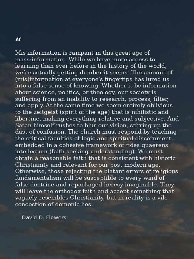 Mis-information is rampant in this great age of mass-information. While we have more access to learning than ever before — David D. Flowers