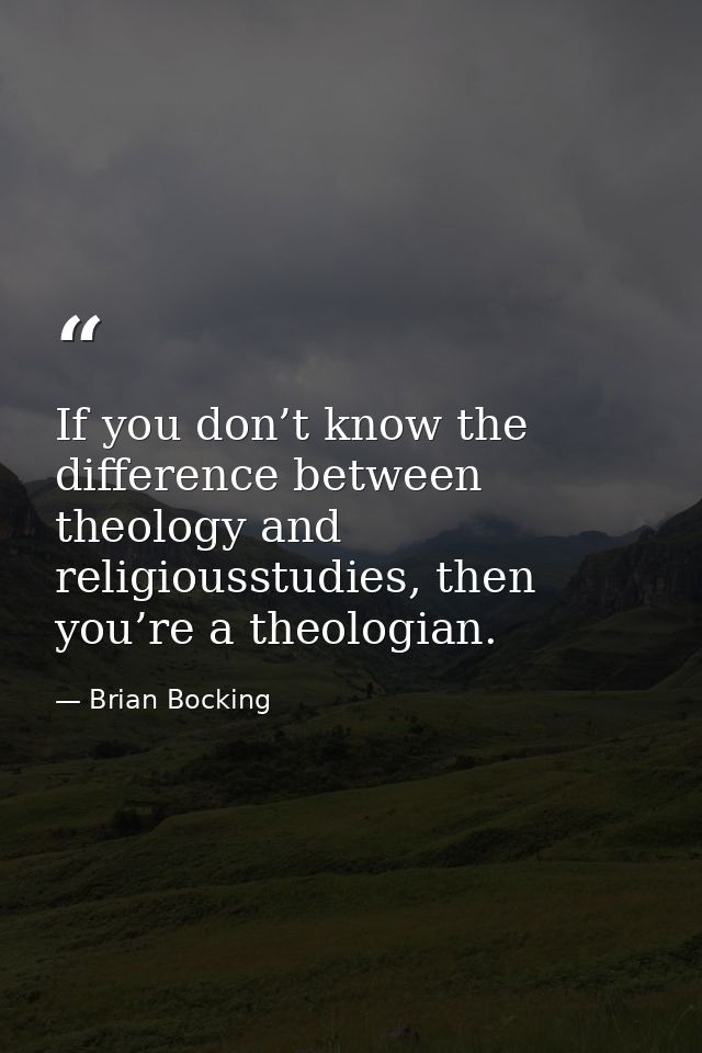 If you don’t know the difference between theology and religiousstudies, then you’re a theologian. — Brian Bocking