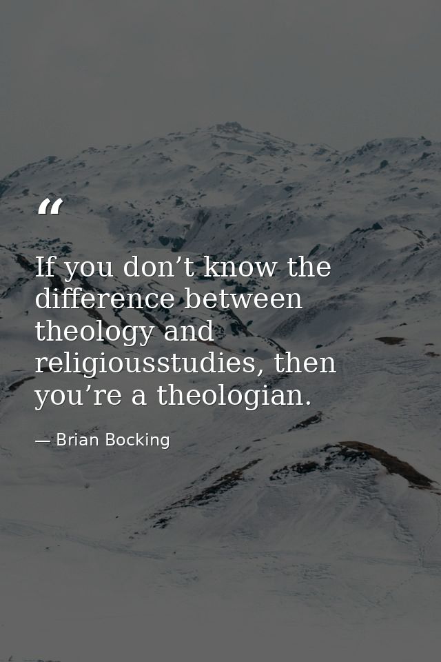 If you don’t know the difference between theology and religiousstudies, then you’re a theologian. — Brian Bocking