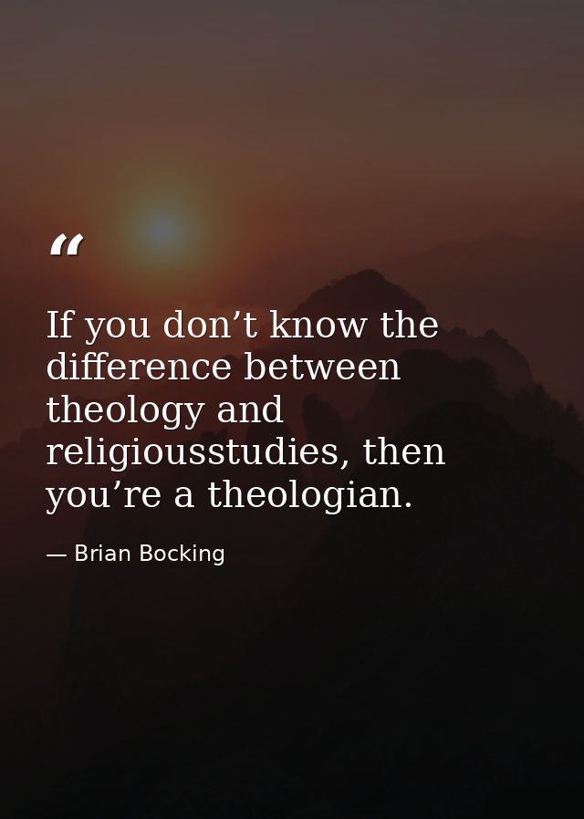 If you don’t know the difference between theology and religiousstudies, then you’re a theologian. — Brian Bocking