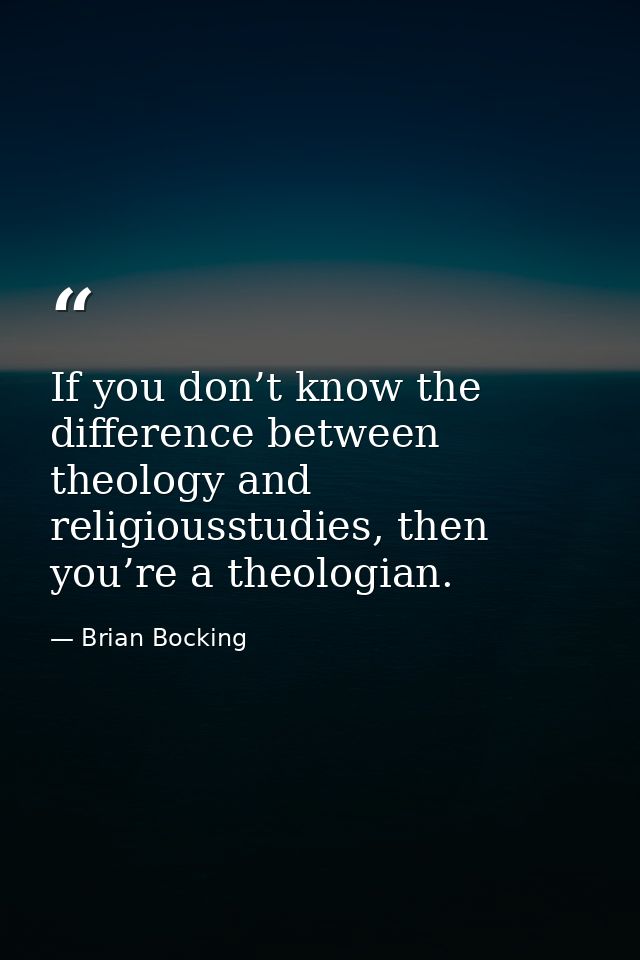 If you don’t know the difference between theology and religiousstudies, then you’re a theologian. — Brian Bocking