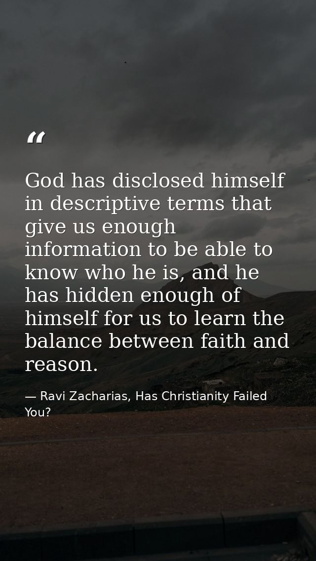 God has disclosed himself in descriptive terms that give us enough information to be able to know who he is, and he has  — Ravi Zacharias, Has Christianity Failed You?