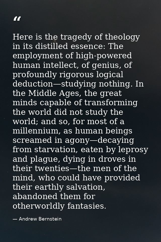 Here is the tragedy of theology in its distilled essence: The employment of high-powered human intellect, of genius, of  — Andrew Bernstein