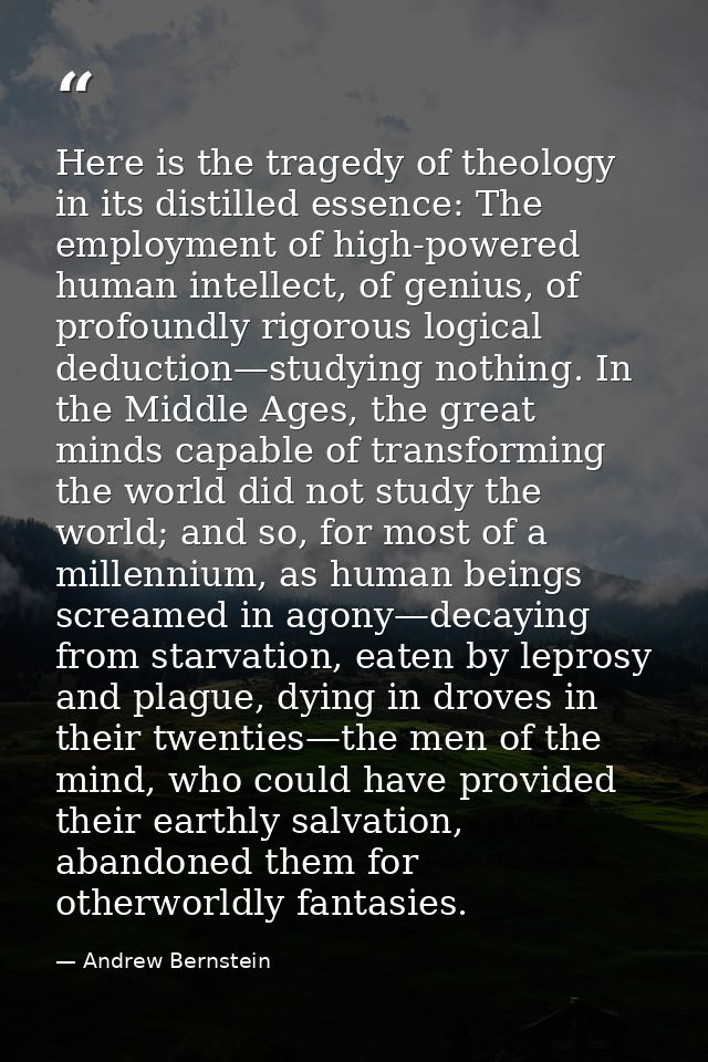 Here is the tragedy of theology in its distilled essence: The employment of high-powered human intellect, of genius, of  — Andrew Bernstein