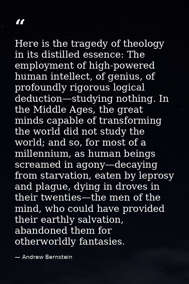 Here is the tragedy of theology in its distilled essence: The employment of high-powered human intellect, of genius, of  — Andrew Bernstein