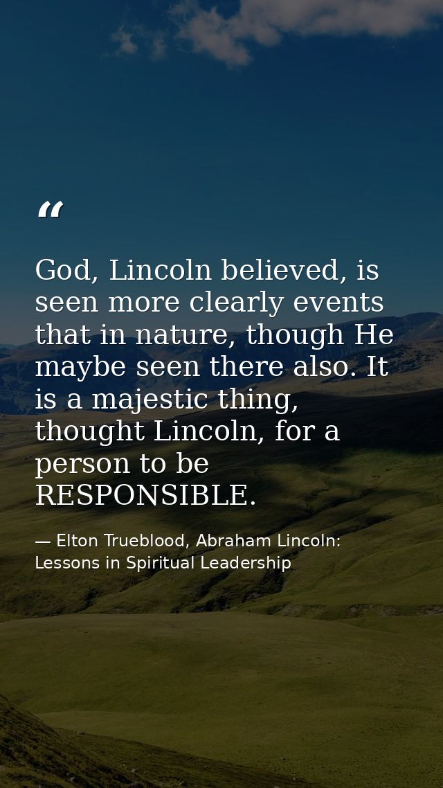 God, Lincoln believed, is seen more clearly events that in nature, though He maybe seen there also. It is a majestic thi — Elton Trueblood, Abraham Lincoln: Lessons in Spiritual Leadership