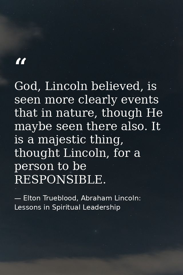 God, Lincoln believed, is seen more clearly events that in nature, though He maybe seen there also. It is a majestic thi — Elton Trueblood, Abraham Lincoln: Lessons in Spiritual Leadership