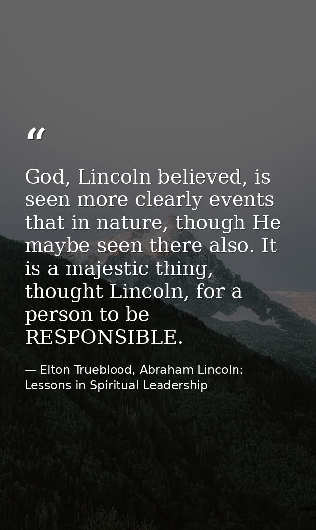 God, Lincoln believed, is seen more clearly events that in nature, though He maybe seen there also. It is a majestic thi — Elton Trueblood, Abraham Lincoln: Lessons in Spiritual Leadership