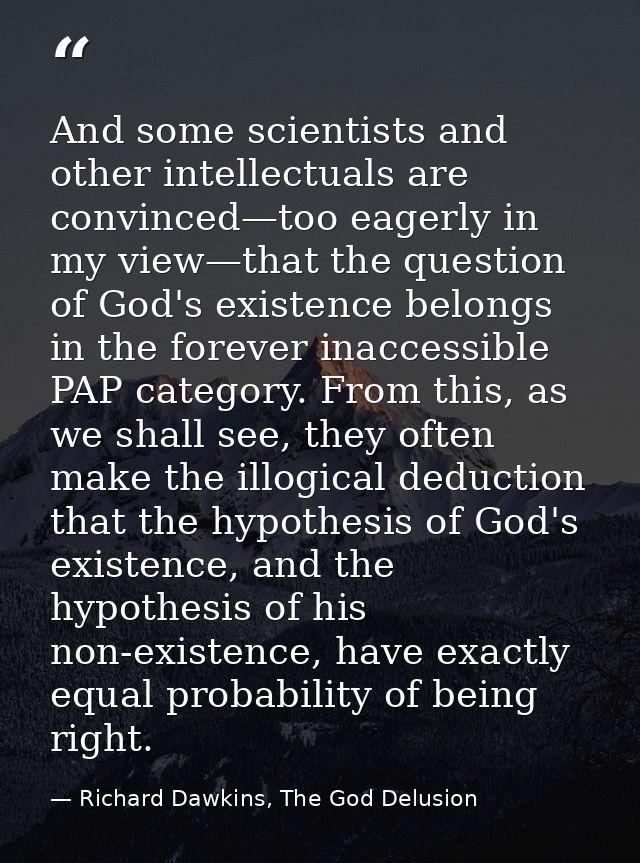 And some scientists and other intellectuals are convinced—too eagerly in my view—that the question of God's existence be — Richard Dawkins, The God Delusion