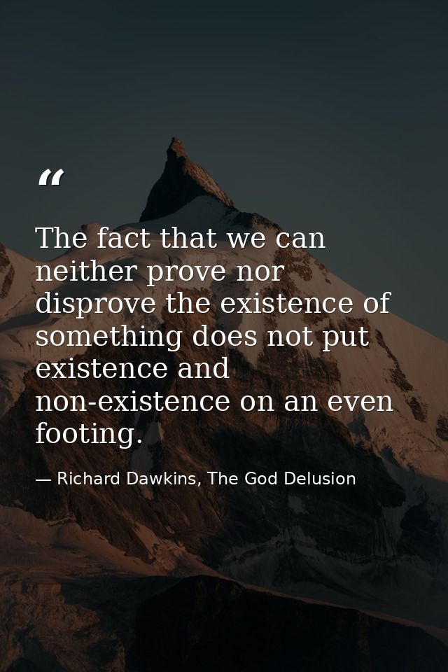 The fact that we can neither prove nor disprove the existence of something does not put existence and non-existence on a — Richard Dawkins, The God Delusion