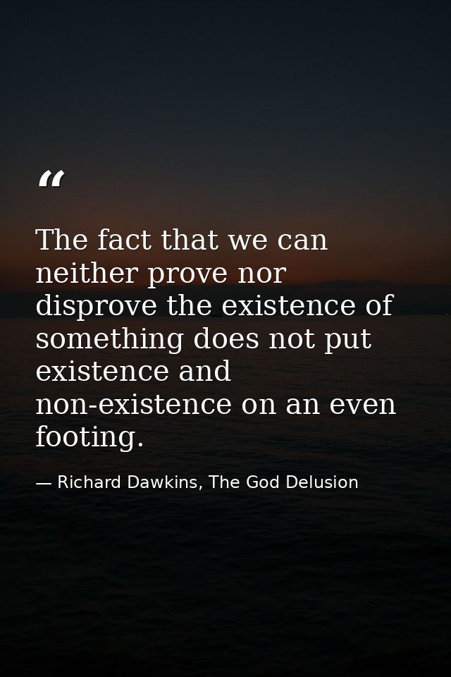 The fact that we can neither prove nor disprove the existence of something does not put existence and non-existence on a — Richard Dawkins, The God Delusion