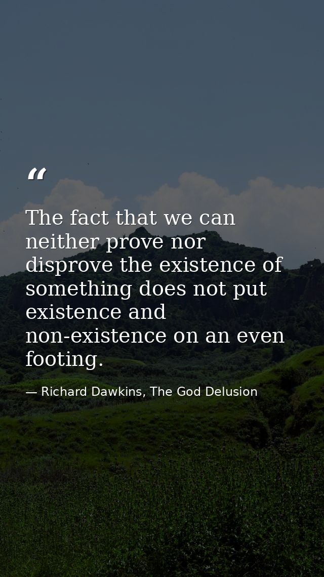 The fact that we can neither prove nor disprove the existence of something does not put existence and non-existence on a — Richard Dawkins, The God Delusion