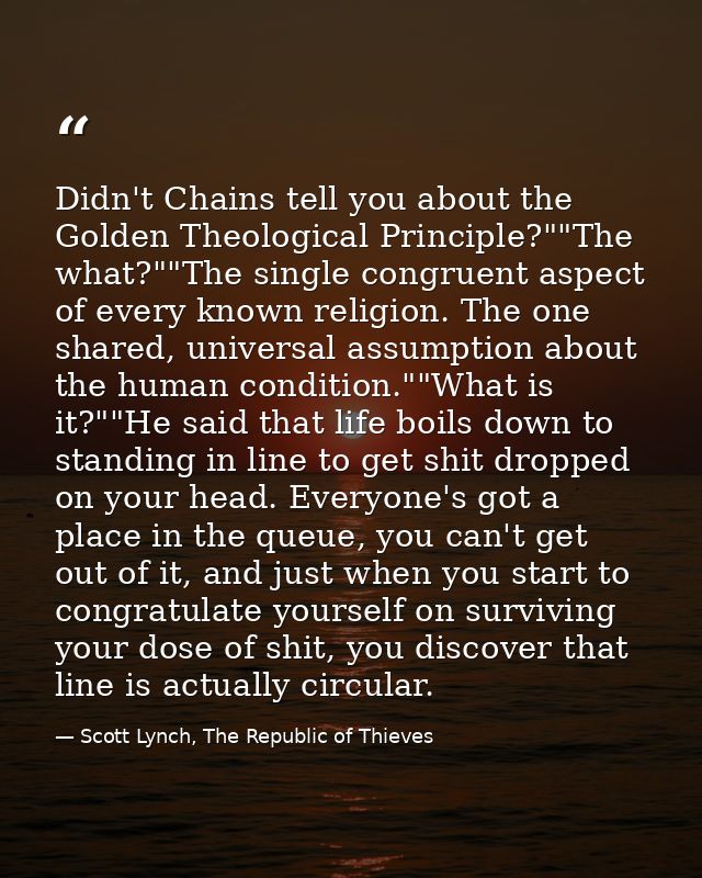 Didn't Chains tell you about the Golden Theological Principle?""The what?""The single congruent aspect of every known re — Scott Lynch, The Republic of Thieves