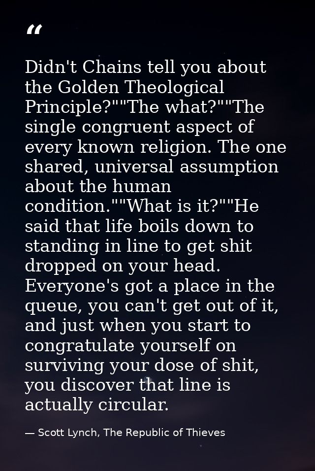 Didn't Chains tell you about the Golden Theological Principle?""The what?""The single congruent aspect of every known re — Scott Lynch, The Republic of Thieves