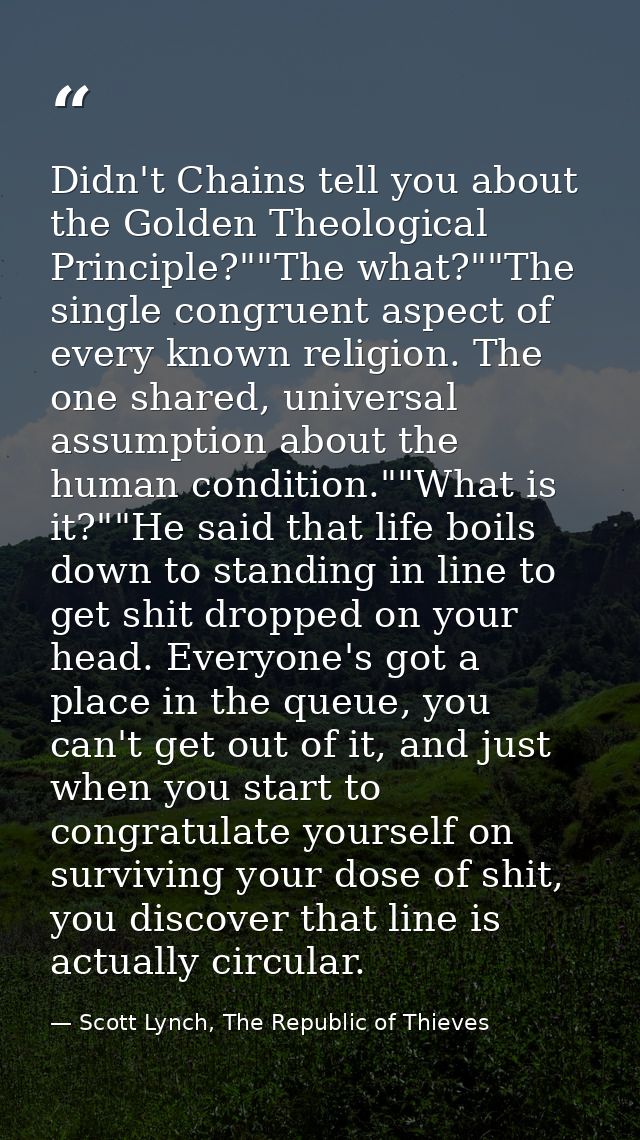 Didn't Chains tell you about the Golden Theological Principle?""The what?""The single congruent aspect of every known re — Scott Lynch, The Republic of Thieves