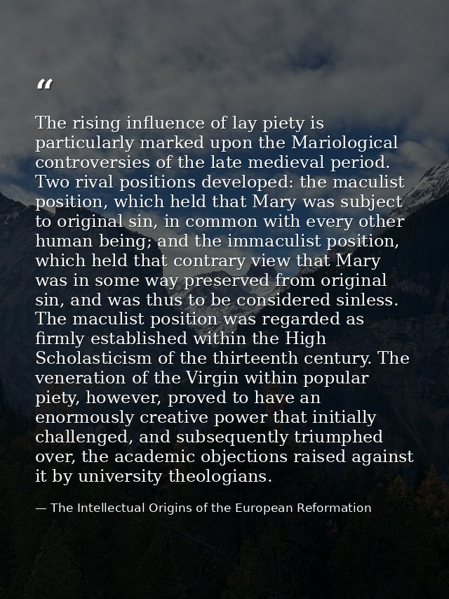 The rising influence of lay piety is particularly marked upon the Mariological controversies of the late medieval period — The Intellectual Origins of the European Reformation