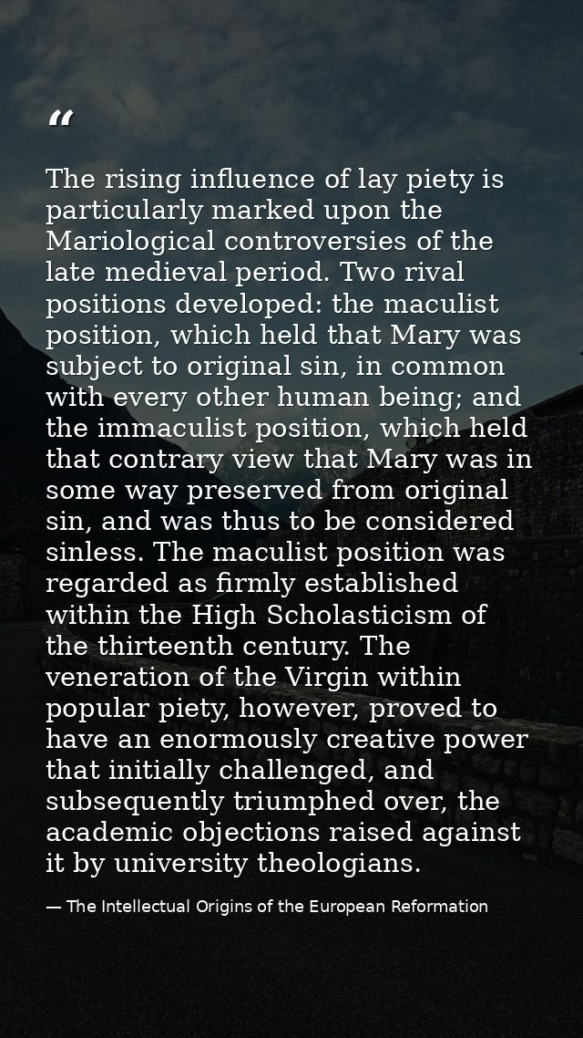 The rising influence of lay piety is particularly marked upon the Mariological controversies of the late medieval period — The Intellectual Origins of the European Reformation