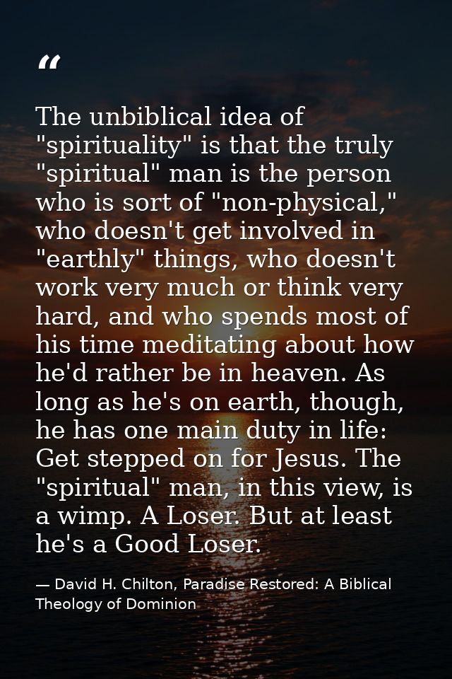 The unbiblical idea of "spirituality" is that the truly "spiritual" man is the person who is sort of "non-physical," who — David H. Chilton, Paradise Restored: A Biblical Theology of Dominion