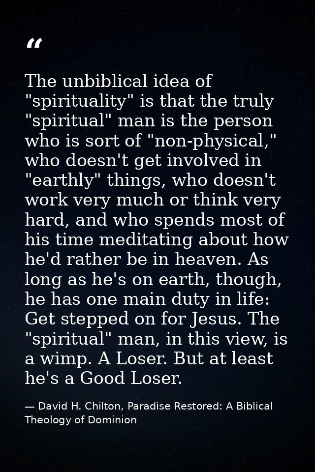 The unbiblical idea of "spirituality" is that the truly "spiritual" man is the person who is sort of "non-physical," who — David H. Chilton, Paradise Restored: A Biblical Theology of Dominion