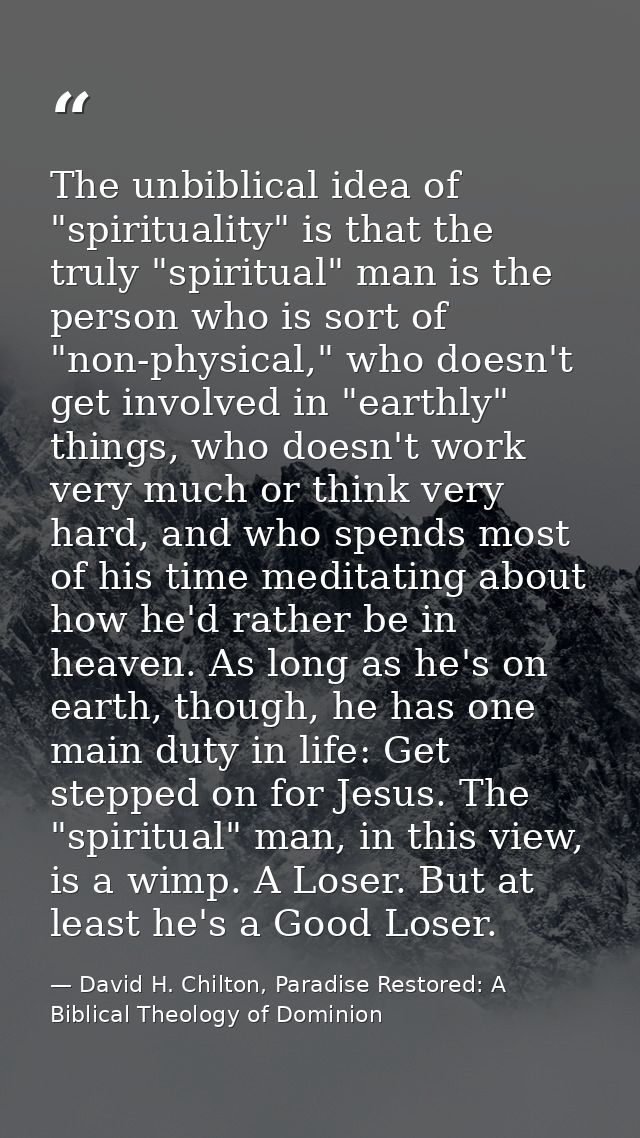 The unbiblical idea of "spirituality" is that the truly "spiritual" man is the person who is sort of "non-physical," who — David H. Chilton, Paradise Restored: A Biblical Theology of Dominion