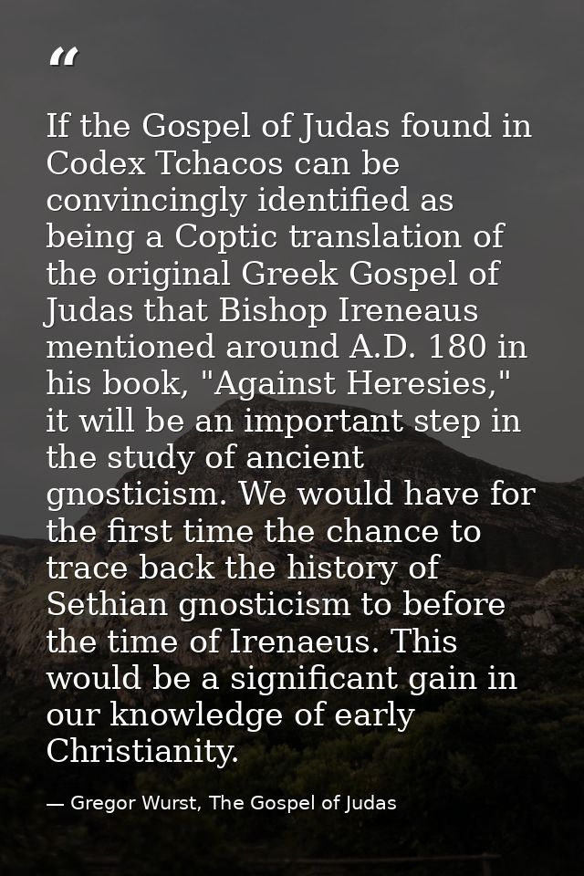 If the Gospel of Judas found in Codex Tchacos can be convincingly identified as being a Coptic translation of the origin — Gregor Wurst, The Gospel of Judas